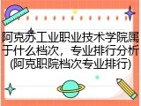 阿克苏工业职业技术学院属于什么档次，专业排行分析(阿克职院档次专业排行)