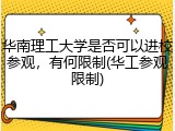 华南理工大学是否可以进校参观，有何限制(华工参观限制)
