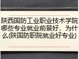 陕西国防工业职业技术学院哪些专业就业前景好，为什么(陕国防职院就业好专业)