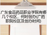 广东食品药品职业学院有哪几个校区，何时创办(广药职院校区及创办时间)
