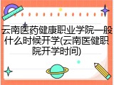 云南医药健康职业学院一般什么时候开学(云南医健职院开学时间)
