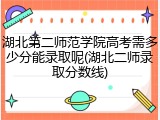 湖北第二师范学院高考需多少分能录取呢(湖北二师录取分数线)