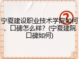 宁夏建设职业技术学院如何，口碑怎么样？(宁夏建院口碑如何)