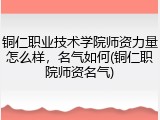 铜仁职业技术学院师资力量怎么样，名气如何(铜仁职院师资名气)