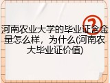 河南农业大学的毕业证含金量怎么样，为什么(河南农大毕业证价值)