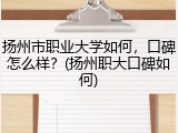 扬州市职业大学如何，口碑怎么样？(扬州职大口碑如何)