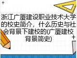 浙江广厦建设职业技术大学的校史简介，什么历史与社会背景下建校的(广厦建校背景简史)