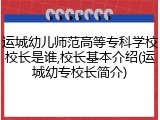 运城幼儿师范高等专科学校校长是谁,校长基本介绍(运城幼专校长简介)