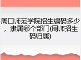 周口师范学院招生编码多少，隶属哪个部门(周师招生码归属)