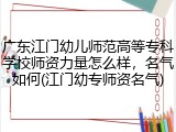 广东江门幼儿师范高等专科学校师资力量怎么样，名气如何(江门幼专师资名气)