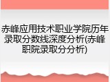 赤峰应用技术职业学院历年录取分数线深度分析(赤峰职院录取分分析)