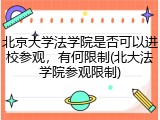 北京大学法学院是否可以进校参观，有何限制(北大法学院参观限制)