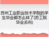 苏州工业职业技术学院的学生毕业都怎么样了(苏工院毕业去向)
