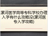 漯河医学高等专科学校办理入学有什么攻略没(漯河医专入学攻略)