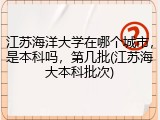 江苏海洋大学在哪个城市，是本科吗，第几批(江苏海大本科批次)
