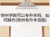 贺州学院可以专升本吗，如何操作(贺州专升本流程)