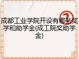 成都工业学院开设有哪些奖学和助学金(成工院奖助学金)