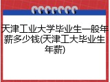 天津工业大学毕业生一般年薪多少钱(天津工大毕业生年薪)