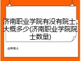 济南职业学院有没有院士，大概多少(济南职业学院院士数量)