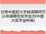 甘肃中医药大学就读期间可以申请哪些奖学金(甘中医大奖学金种类)