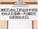 濮阳石油化工职业技术学院的校庆日是哪一天(濮阳石化职院校庆日)