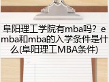阜阳理工学院有mba吗？emba和mba的入学条件是什么(阜阳理工MBA条件)
