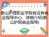 泰山护理职业学院有没有就业指导中心，详细介绍(泰山护院就业指导)