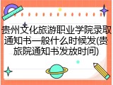 贵州文化旅游职业学院录取通知书一般什么时候发(贵旅院通知书发放时间)