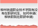 柳州铁道职业技术学院有没有在职研究生，如何申请(柳铁职院在职研申请)