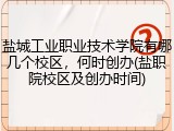 盐城工业职业技术学院有哪几个校区，何时创办(盐职院校区及创办时间)