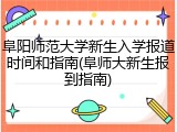 阜阳师范大学新生入学报道时间和指南(阜师大新生报到指南)