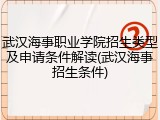 武汉海事职业学院招生类型及申请条件解读(武汉海事招生条件)