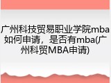 广州科技贸易职业学院mba如何申请，是否有mba(广州科贸MBA申请)