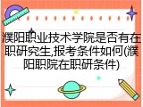 濮阳职业技术学院是否有在职研究生,报考条件如何(濮阳职院在职研条件)