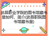 武昌职业学院的图书馆藏书量如何，简介(武昌职院图书馆藏书量)