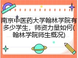 南京中医药大学翰林学院有多少学生，师资力量如何(翰林学院师生概况)