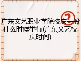 广东文艺职业学院校庆一般什么时候举行(广东文艺校庆时间)