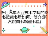 浙江汽车职业技术学院的图书馆藏书量如何，简介(浙汽院图书馆藏书量)