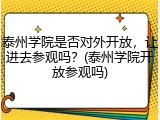泰州学院是否对外开放，让进去参观吗？(泰州学院开放参观吗)