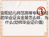 安阳幼儿师范高等专科学校的毕业证含金量怎么样，为什么(幼师毕业证价值)