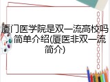 厦门医学院是双一流高校吗，简单介绍(厦医非双一流简介)