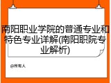 南阳职业学院的普通专业和特色专业详解(南阳职院专业解析)