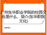 广州东华职业学院的校园文化是什么，简介(东华职院文化)