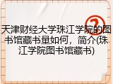 天津财经大学珠江学院的图书馆藏书量如何，简介(珠江学院图书馆藏书)