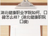 湖北健康职业学院如何，口碑怎么样？(湖北健康职院口碑)