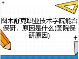 图木舒克职业技术学院能否保研，原因是什么(图院保研原因)