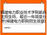福建电力职业技术学院能自主招生吗，最近一年简章分析(福建电力职院招生简章)