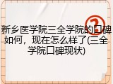 新乡医学院三全学院的口碑如何，现在怎么样了(三全学院口碑现状)