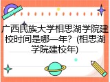 广西民族大学相思湖学院建校时间是哪一年？(相思湖学院建校年)