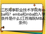 江苏海事职业技术学院有mba吗？emba和mba的入学条件是什么(江苏海院MBA条件)